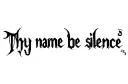 "THY NAME BE SILENCE" tattoo design idea