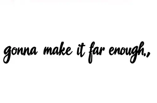 "gonna make it far enough" tattoo design idea