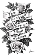 roses with the quote 'we accept the love we think we deserve' intertwined into the roses - black and white tattoo design idea