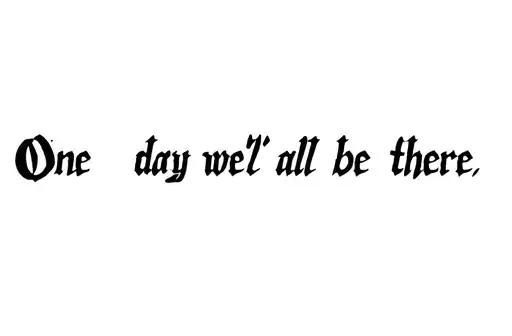 "One day we'll all be there" tattoo design idea