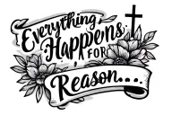 Script tattoo saying "Everything Happens for a Reason..." with a small cross incorportated and everything underlined. tattoo design idea