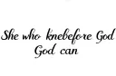 "She who kneels before God can" tattoo design idea