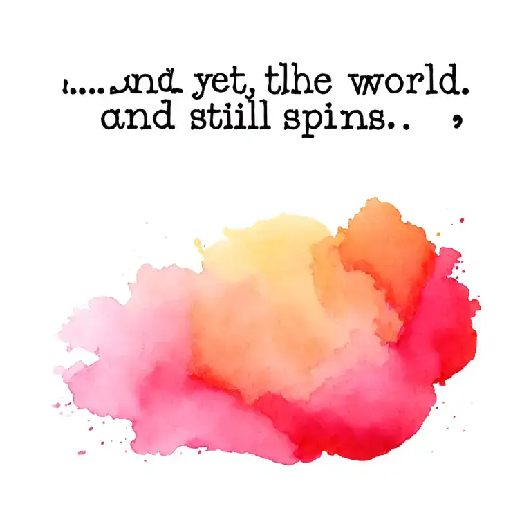 quote "…and yet the world still spins…" tattoo design idea