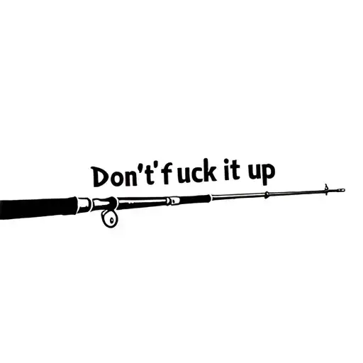 fishing rod with the words don't fuck it up tattoo design idea