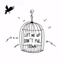 a simple robin flying away from a cage above are the words lift me up don't pull me down  tattoo design idea