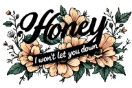 "Honey, I won’t let you down " flower intertwined tattoo design idea