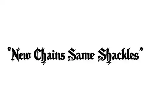 "New Chains Same Shackles
" tattoo design idea