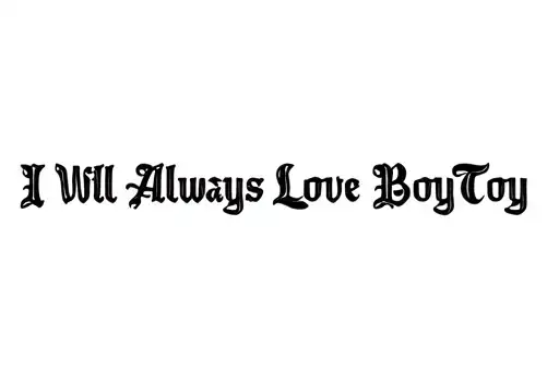 "I Will Always Love My BoyToy " tattoo design idea