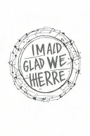 I'm glad we're here tattoo design idea