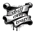 "drill over trap" written on a scroll tattoo design idea