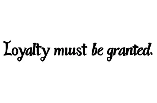 "Loyalty must be granted" tattoo design idea