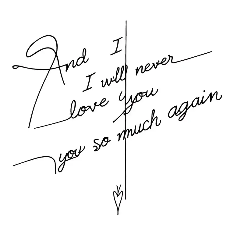 "And I will never love you so much again" phrase vertical tattoo flash design tattoo design idea