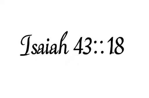 "Isaiah 43:18" tattoo design idea