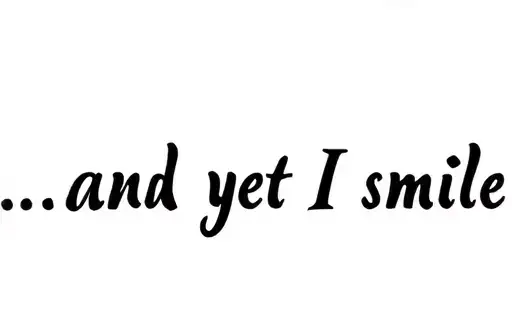"...and yet I smile
" "...and yet I smile" tattoo design idea