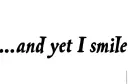 "...and yet I smile
" "...and yet I smile" tattoo design idea