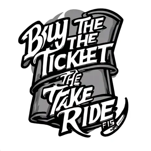 ignorant style  "buy the ticket, take the ride" tattoo tattoo design idea