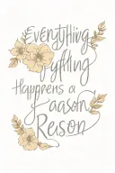 text " everything happens for a reason" in augusta script font with delicate flowers and leaves in fine line minimal tattoo design idea