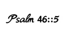 "Psalm 46:5" tattoo design idea