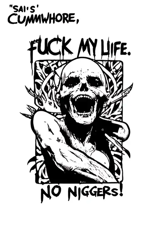 "SAI'S CUMWHORE. NO NIGGERS!" FUCK MY LIFE tattoo design idea