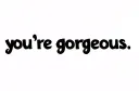 "you're gorgeous " tattoo design idea
