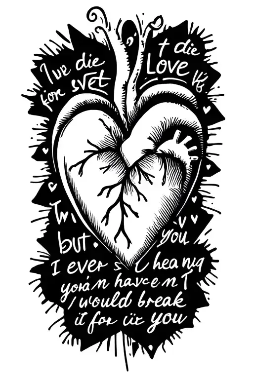 I won’t die for love / but ever since I met you / you can have my heart / and I would break it for you  tattoo design idea