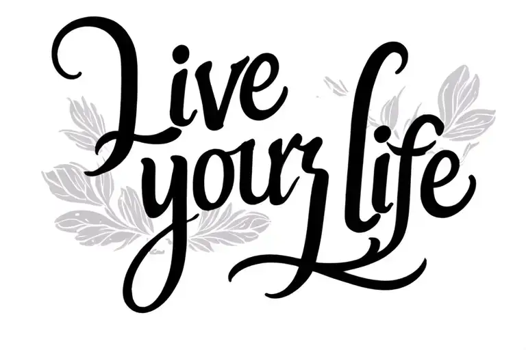 "Live your Life" "Live your Life" "Live your Life" "Live your Life" tattoo design idea