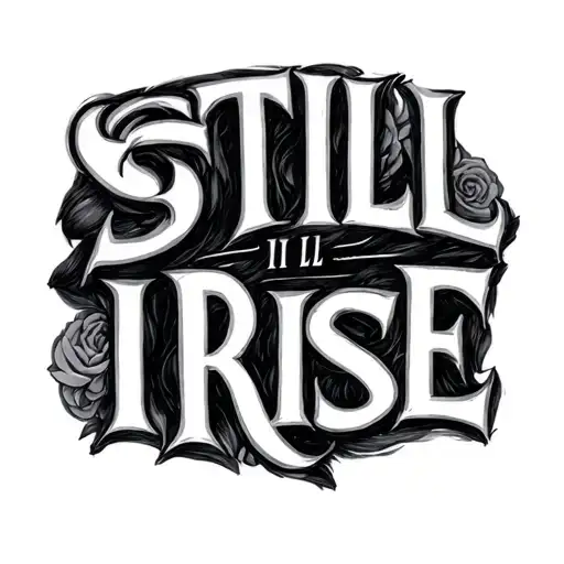 words "STILL I RISE" tattoo design idea