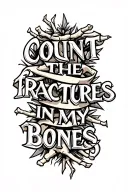 The text" count the fractures in my bones" in a bold font and an image of broken bones tattoo design idea