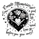 create memories, have a good life before you go, spend time with your loved ones,   tattoo design idea