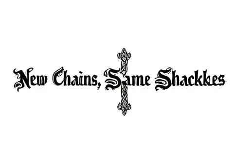 "New Chains, Same Shackles " tattoo design idea
