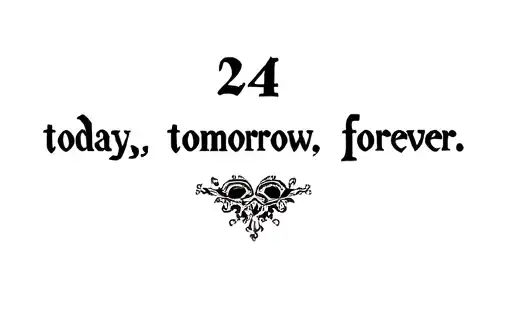 "224
today. tomorrow. forever." tattoo design idea