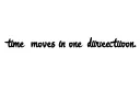 "time moves in one direction , " tattoo design idea