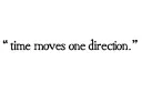 "time moves in one direction , " tattoo design idea