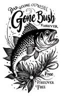 "    Dad Gone Bush Forever Free" "Gone Bush Forever Free " memorial tattoo for dad who loved fishing and hinting tattoo design idea