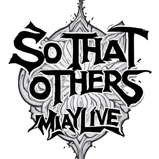 "So that others may live"  tattoo design idea