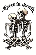 Use the words “even in death” and include two skeletons or half dead people together tattoo design idea