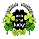 "and If I'm lucky" a 4 leaf clovers and a silver horseshoes tattoo design idea