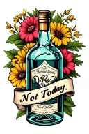Broken Liquor Bottle with flowers behind and a banner that reads "Not Today" tattoo design idea