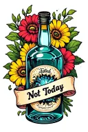 Broken Liquor Bottle with flowers behind and a banner that reads "Not Today" tattoo design idea