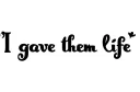"I gave them life" tattoo design idea