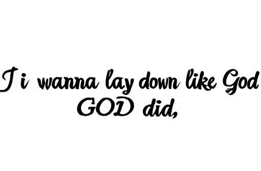"I wanna lay down like GOD did" tattoo design idea