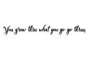 "You grow thru what you go thru" tattoo design idea