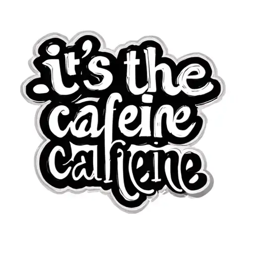 "it’s the caffeine" simple quote tattoo design idea