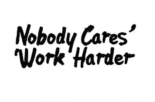 "Nobody Cares 
Work Harder " tattoo design idea