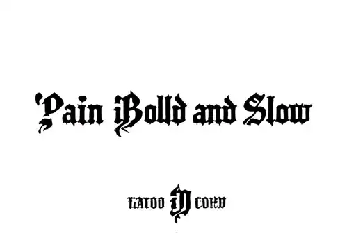 "Pain is Bold and Slow" tattoo design idea