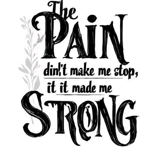 Quote "The pain didn't make me stop, it made me strong". tattoo design idea