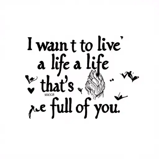 "i want to live a life thats full of you" dont use tattoo design idea