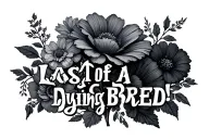 "Last Of A Dying Breed" bed of black and grey flowers tattoo design idea