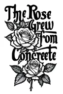 "The rose grew from concrete " rose  tattoo design idea