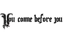 "You come before you" tattoo design idea